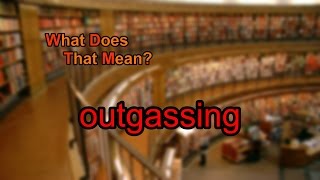 What does outgassing mean [upl. by Beffrey41]