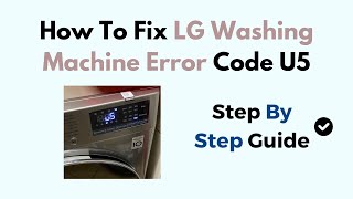 How To Fix LG Washing Machine Error Code U5 [upl. by Enairb]