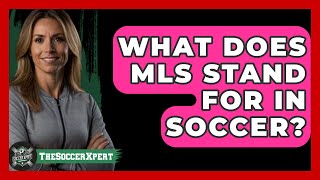 What Does MLS Stand For In Soccer  TheSportXpertcom [upl. by Comethuauc624]