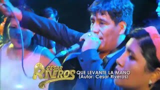 QUE LEVANTE LA MANO  CESAR RIVEROS ANIVERSARIO 2016 ALBERT PRODUCCIONES [upl. by Cammi123]