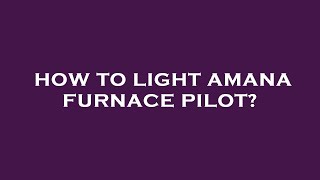 How to light amana furnace pilot [upl. by Vaenfila]