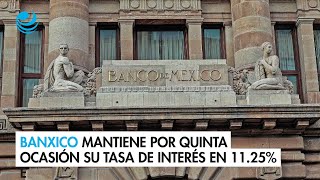 Banxico mantiene por quinta ocasión su tasa de interés en 1125 [upl. by Mathur923]