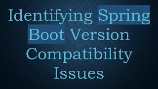 Identifying Spring Boot Version Compatibility Issues [upl. by Odnuges573]