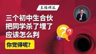 邯郸的三个初中生合伙把同学杀了，埋了，你觉得应该怎么判？【直播精选】第479期 [upl. by Esiahc]