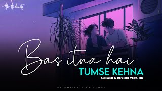 Bas Itna Hai Tumse Kehna Mashup  AB Ambients Chillout  3AM Lofi [upl. by Gambrill]