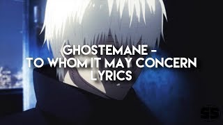 GHOSTEMANE  To Whom It May Concern LYRICS [upl. by Moriyama]