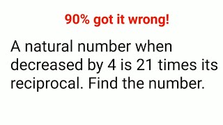 A natural number when decreased by 4 is 21 times its reciprocal Find the number 90 got it wrong [upl. by Savart]