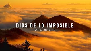 DIOS DE LO IMPOSIBLE  Milaí Cortez [upl. by Jerald]