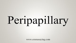 How To Say Peripapillary [upl. by Anitnemelc]