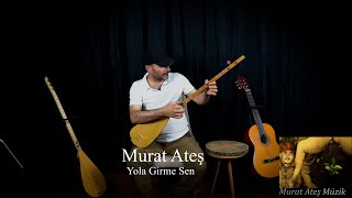 Murat Ateş Yola Girme Sen [upl. by Tenay90]