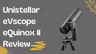 Unistellar eVscope eQuinox II Explore the Universe Like Never Before  Review [upl. by Nylrem671]