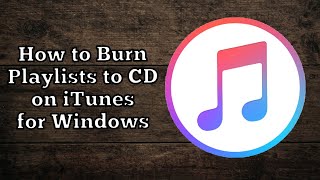 How to Burn Playlists to CD on iTunes for Windows [upl. by Darton]