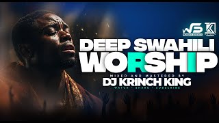 DEEP SWAHILI WORSHIP MIX OF ALL TIME  1 HOURS OF NONSTOP WORSHIP GOSPEL MIX  DJ KRINCH KING [upl. by Baptlsta]