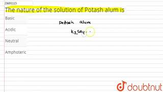 The nature of the solution of Potash alum is [upl. by Murdock]