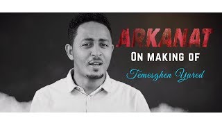 Temesghen Yared  On making of Arkanat  Eritrean Music 2019 [upl. by Reinaldo570]