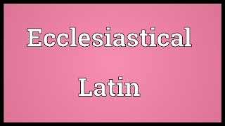 Ecclesiastical Latin Meaning [upl. by Friede]