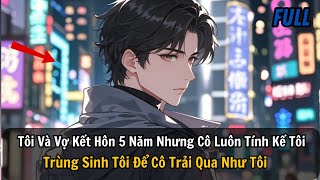 FULL REVIEW Tôi Và Vợ Kết Hôn 5 Năm Nhưng Cô Luôn Tính Kế Tôi Trùng Sinh Tôi Để Cô Trải Qua Như Tôi [upl. by Gloriana]