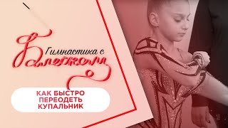 Как быстро переодеть купальник на соревнованиях  Гимнастика с Блеском [upl. by Amora760]