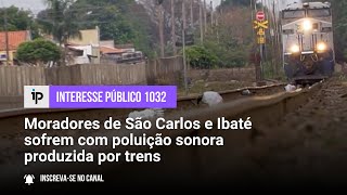 Moradores de São Carlos e Ibaté sofrem com poluição sonora produzida por trens  IP 1032 [upl. by Annaert675]