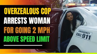 Cop On Power Trip Arrests Woman Going 2mph Above Speed Limit [upl. by Irme]