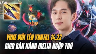 BIGD TEST GIÁO ÁN YONE MŨI TÊN YUN TAL ĐI TOP BẢN 1422 BÁN HÀNH IRELIA GÁNH TEAM CỰC KHÉT [upl. by Kalil433]