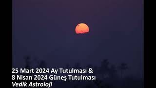 Vedik Astrolojide 2024 İlkbahar Tutulmaları 25 Mart Ay Tutulması  8 Nisan Güneş Tutulması [upl. by Aneeuqahs]