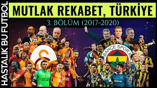 MUTLAK REKABET TÜRKİYE Fenerbahçe  Galatasaray  3BÖLÜM 20172020 [upl. by Iborian468]