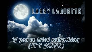 Larry LaQuette  If youve tried everything Try Jesus [upl. by Constantine]