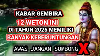 KABAR GEMBIRA ‼️12 WETON INI DITAHUN 2025 MEMILIKI BANYAK KEBERUNTUNGAN [upl. by Wiener94]