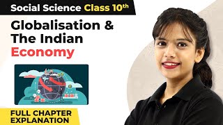 Class 10 Social Science Ch 4  Globalisation amp The Indian Economy Full Chapter Explanation 202223 [upl. by Uis340]