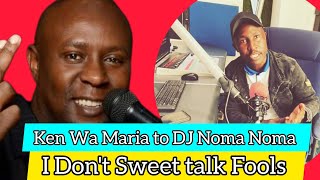 Ken Wa Maria Response to DJ Noma Noma I dont sweet talk Fools 😂😂 [upl. by Madaih538]