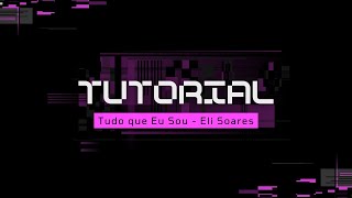 TUDO QUE EU SOU  ELI SOARES  TUTORIAL [upl. by Pressey]