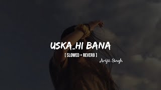 UskaHi Bana   slowedReverb  Arijit singh   LoFi   MIDNIGHTHVIBES [upl. by Lledualc369]