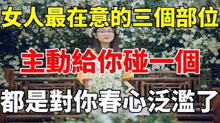 女人最在意的三個部位，主動給你碰一個，都是對你“春心泛濫”了 [upl. by Candida]