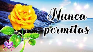 Mira este lindo video🌹🌹 Nunca permitas🌹🌹Lindas palabras con frases positivas e imágenes bonitas [upl. by Mohammed746]