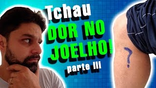 Tchau DOR NO JOELHO  Parte III [upl. by Ttesil]