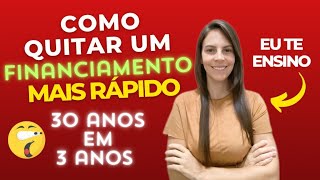 Como pagar financiamento rápido  Amortizar financiamento de 30 anos em 3 anos [upl. by Illib]