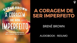 A CORAGEM DE SER IMPERFEITO  BRENÉ BROWN  AUDIOBOOK RESUMO [upl. by Dihgirb]