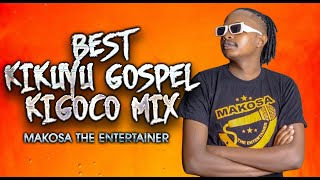 BEST OF KIKUYU GOSPEL KIGOOCO MIX  MAKOSA THE ENTERTAINER FT SAMMY IRUNGU SAMMY K LOISE KIM ETC [upl. by Eimoan376]