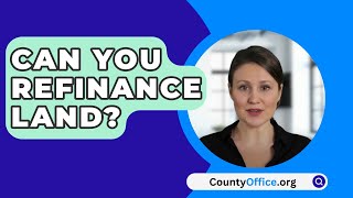 Can You Refinance Land  CountyOfficeorg [upl. by Aizirk916]