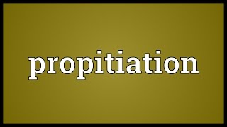 Propitiation Meaning [upl. by Eenyaj]