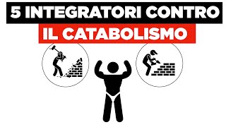 5 INTEGRATORI contro il CATABOLISMO MUSCOLARE [upl. by Henriette]