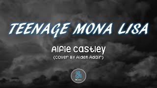 Teenage Mona Lisa  Alfie Castley Aiden Adair VerseCover Lyrics Video  TIKTOK SONG [upl. by Davidson]