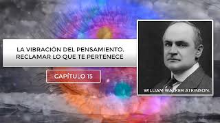 La Vibración del Pensamiento CAPÍTULO 15 RECLAMAR LO QUE TE PERTENECE [upl. by Kannav]