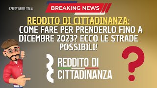 REDDITO DI CITTADINANZA COME FARE PER PRENDERLO FINO A DICEMBRE 2023 ECCO LE STRADE POSSIBILI [upl. by Elana436]