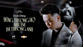 ĐỪNG THƯƠNG HỌ NHƯ EM ĐÃ THƯƠNG ANH  ĐÌNH DŨNG  OFFICIAL MUSIC VIDEO [upl. by Annawek]