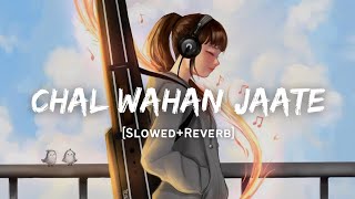 Chal Wahan Jaate Hain  Arijit Singh Song  Slowed And Reverb Lofi Mix [upl. by Salokcin222]