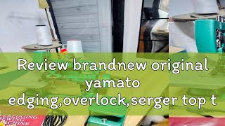 Review brandnew original yamato edgingoverlockserger top table heavy duty [upl. by Nwahsor708]