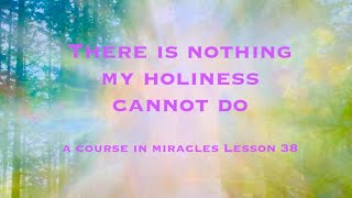 ACIM lesson 38  quotThere is nothing my holiness cannot doquot  read by Jewel [upl. by Ahsinnek]