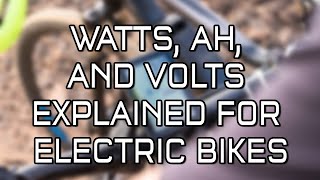 Watts Amp Hours quotAhquot and Volts Explained for Electric Bikes [upl. by Wandy]